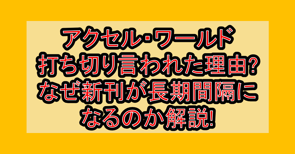 アクセル・ワールド打ち切り言われた理由?なぜ新刊が長期間隔になるのか解説!