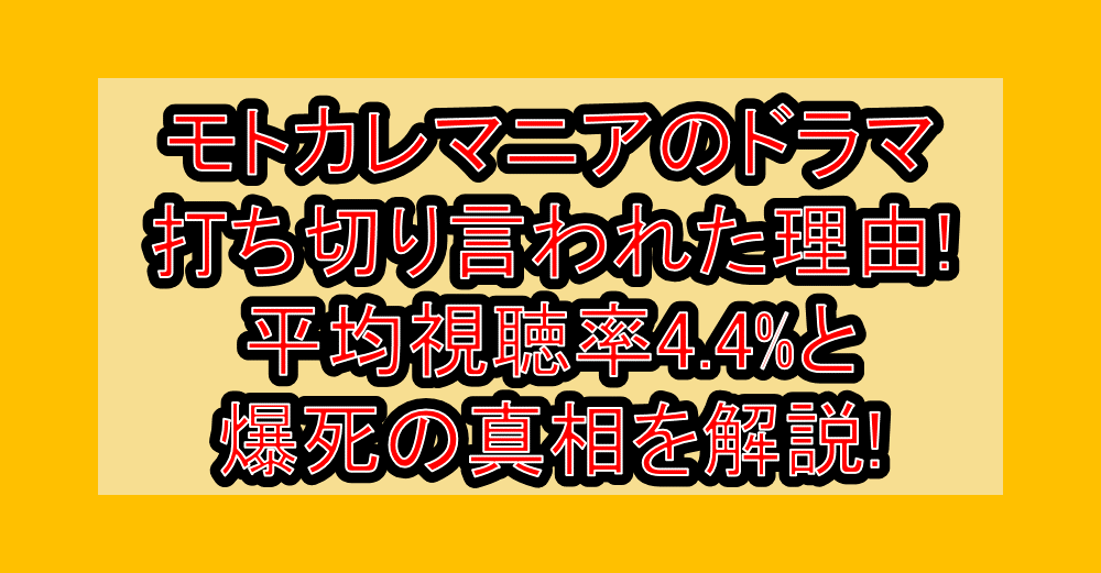モトカレマニアのドラマ打ち切り言われた理由!平均視聴率4.4%と爆死の真相を解説!