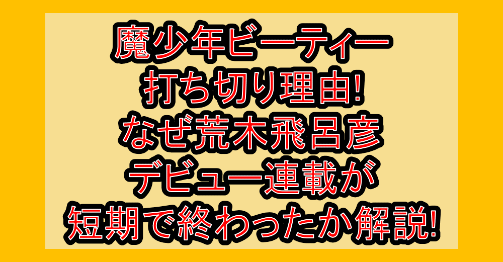 魔少年ビーティー打ち切り理由!なぜ荒木飛呂彦デビュー連載が短期で終わったか徹底解説!
